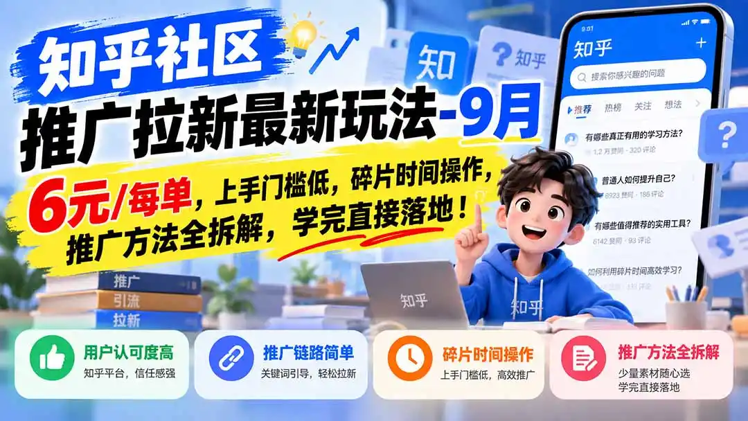 知乎社区推广拉新最新玩法-9月：6元/每单，上手门槛低，碎片时间操作，推广方法全拆解，学完直接落地！-小行网创