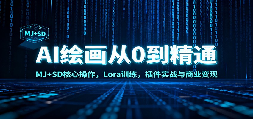 AI绘画从0到精通：MJ+SD核心操作， Lora训练，插件实战与商业变现-小行网创