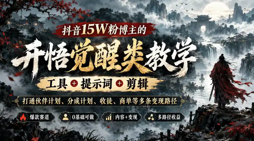抖音15W粉博主的开悟觉醒类教学，工具+提示词+剪辑，打通伙伴计划、分成计划、收徒、商单等多条变现路径-小行网创