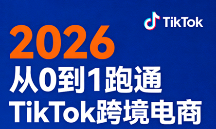 2026从0到1跑通TikTok跨境电商-小行网创