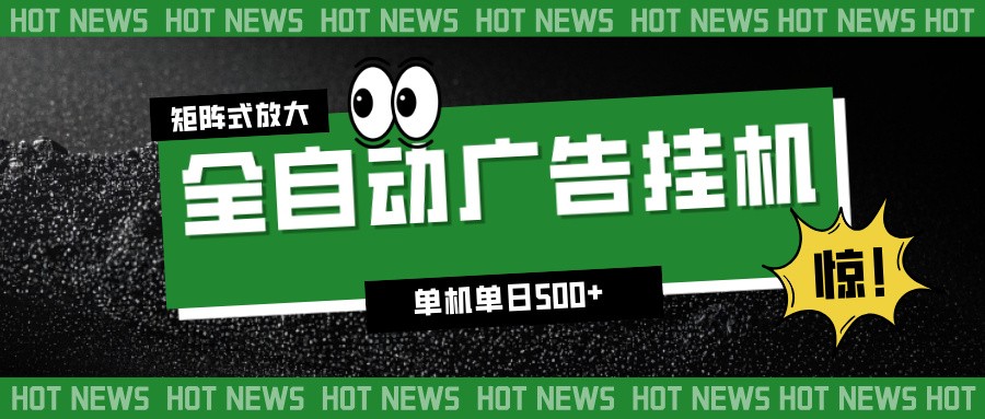 24小时全自动广告挂机，单机单日500+ 可矩阵放大操作 新手小白能轻松上手-小行网创