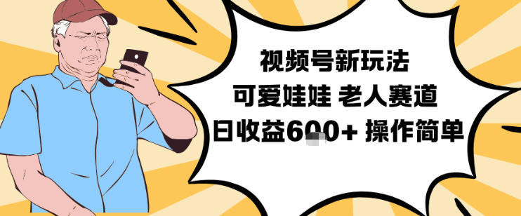 视频号新玩法，可爱娃娃视频制作教学，老人赛道，日收益6张+操作简单-小行网创