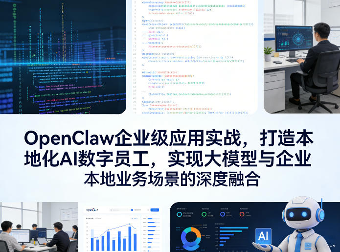 OpenClaw企业级应用实战,打造本地化AI数字员工,实现大模型与企业本地业务场景的深度融合(更新0329)-小行网创