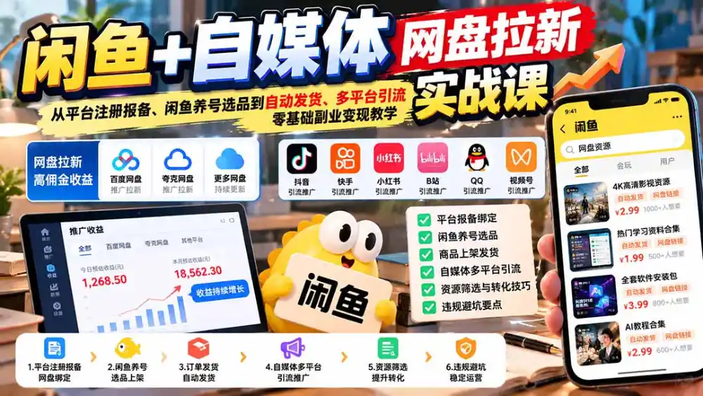 闲鱼+自媒体网盘拉新实战课：从平台注册报备、闲鱼养号选品到自动发货、多平台引流，零基础副业变现教学-小行网创