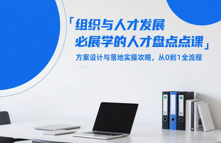 组织与人才发展必学的人才盘点课，方案设计与落地实操攻略，从0到1全流程-小行网创