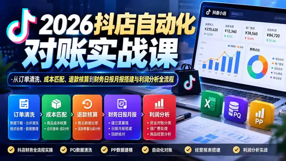 2026抖店自动化对账实战课：从订单清洗、成本匹配、退款核算到财务日报月报搭建与利润分析全流程-小行网创
