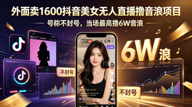 外面卖1600抖音美女无人直播撸音浪项目，号称不封号，当场最高撸6W音浪！【附详细教程】-小行网创