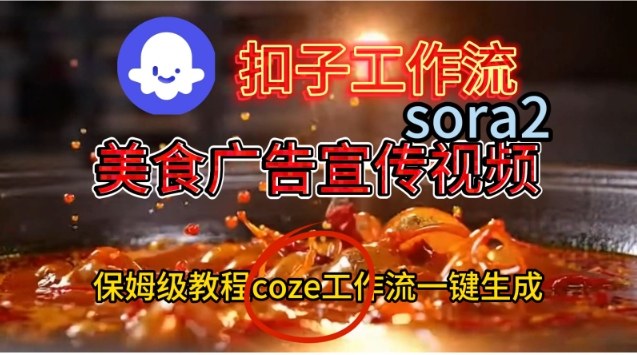 Coze扣子工作流一键生成Sora2美食户告宣传视频,保姆级搭建教程-小行网创