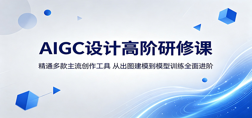 AIGC设计高阶研修课:精通多款主流创作工具,从出图建模到模型训练全面进阶-小行网创