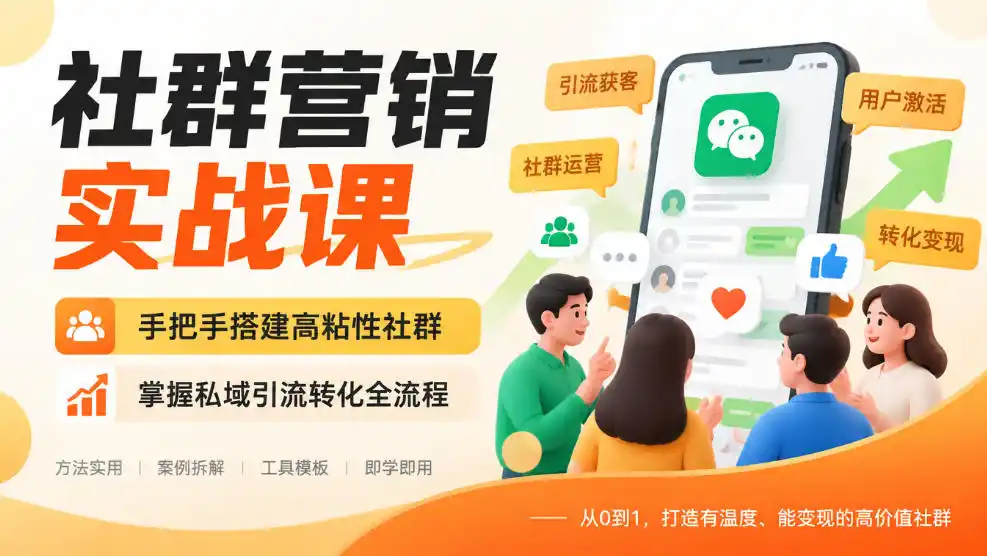 社群营销实战课,手把手搭建高粘性社群,掌握私域引流转化全流程-小行网创