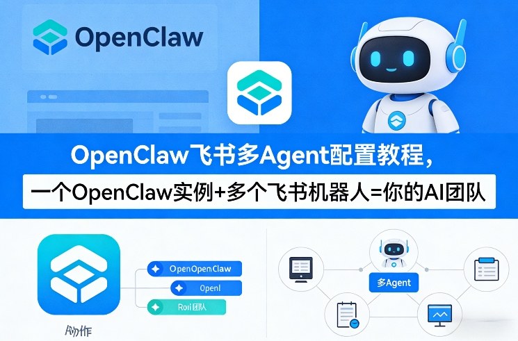 OpenClaw飞书多Agent配置教程(破局星球版)，一个OpenClaw实例+多个飞书机器人=你的AI团队-小行网创