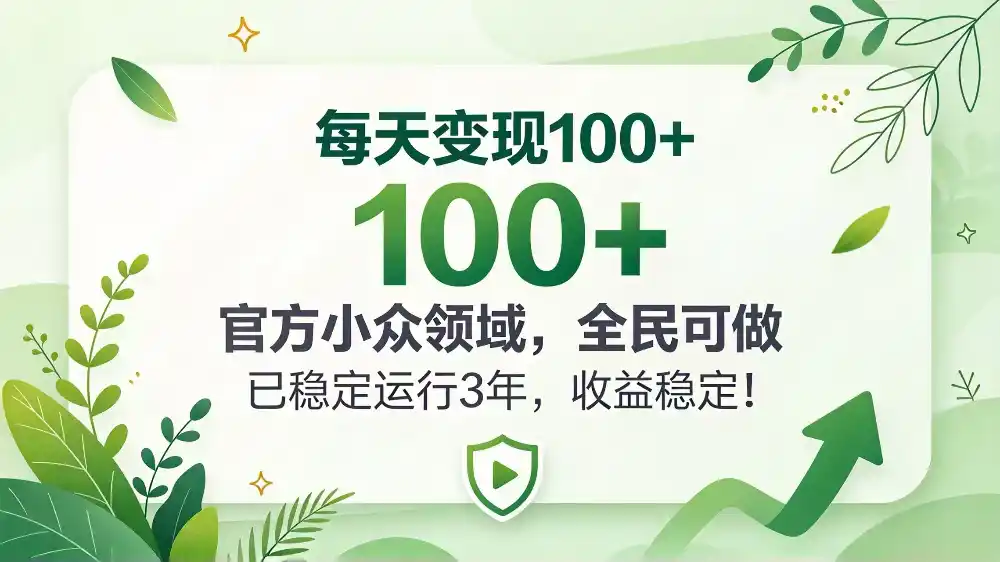每天变现 100+， 官方小众领域，全民可做， 已稳定运行 3 年，收益稳定！-小行网创