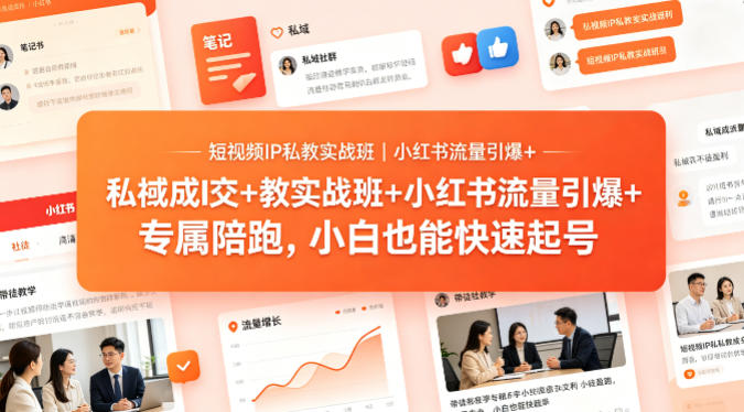 短视频IP私教实战班｜小红书流量引爆+私域成交+带徒盈利，专属陪跑，小白也能快速起号-小行网创