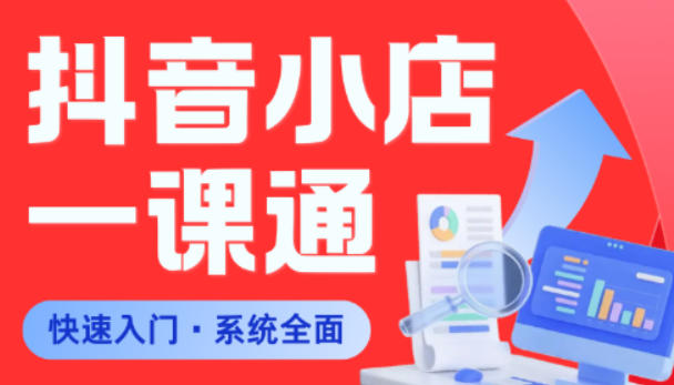 从0到1学会抖音小店系统课程,全程从0到1手把手教学,帮你避开90%新手误区-小行网创