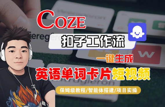 Coze扣子智能体工作流一键生成“英语单词卡片“短视频，全流程保姆级教学-小行网创
