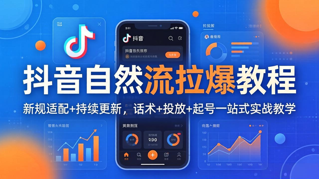 抖音自然流拉爆教程：新规适配+持续更新，话术+投放+起号一站式实战教学(更新26年4月27-小行网创