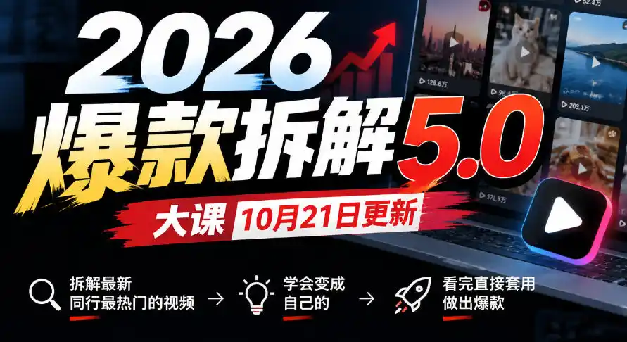 2026爆款拆解5.0大课10月21更新，拆解最新同行最热门的视频，学会变成自己的，看完直接套用做出爆款-小行网创