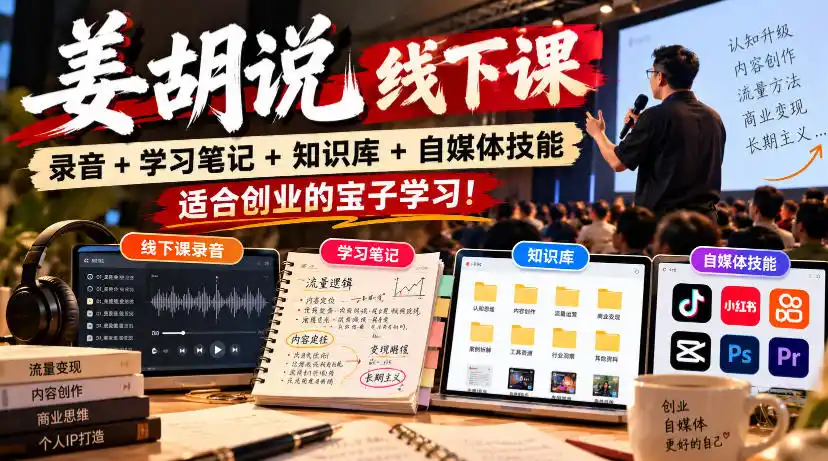 姜胡说线下课录音+学习笔记+知识库+自媒体技能,适合创业的宝子学习!-小行网创