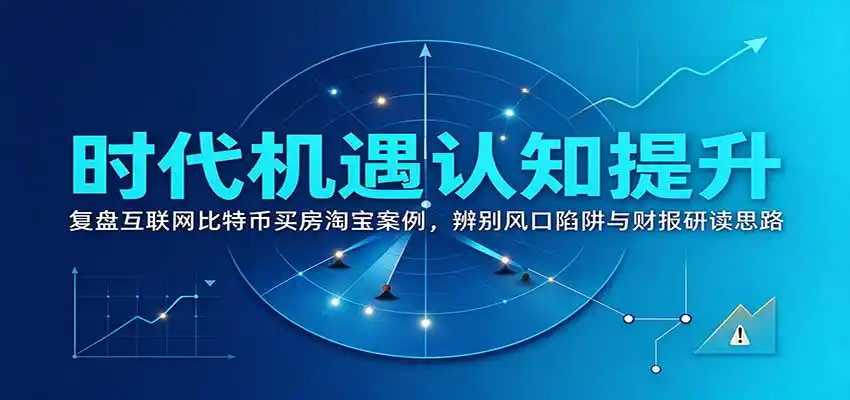 时代机遇认知提升：复盘互联网比特币买房淘宝案例，辨别风口陷阱与财报研读思路-小行网创