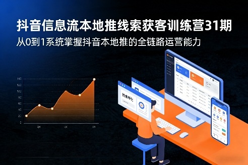 抖音信息流本地推线索获客训练营31期,从0到1系统掌握抖音本地推的全链路运营能力-小行网创