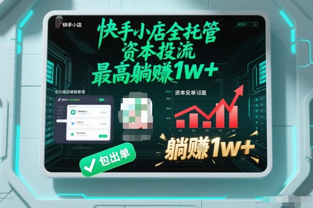 【快手小店全托管】资本投流，包出单，最高躺賺1w+【揭秘】-小行网创