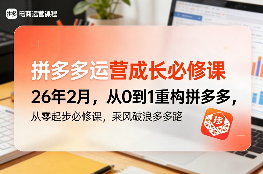 拼多多运营成长必修课26年2月，从0到1重构拼多多，从零起步必修课，乘风破浪多多路-小行网创