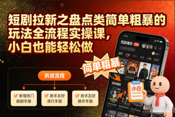短剧拉新之盘点类简单粗暴的玩法全流程实操课,小白也能轻松做-小行网创