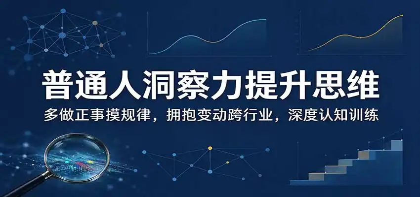 普通人洞察力提升思维：多做正事摸规律，拥抱变动跨行业，深度认知训练-小行网创
