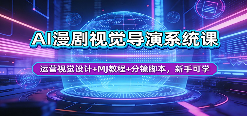 AI漫剧视觉导演系统课:运营视觉设计+MJ教程+分镜脚本,新手可学-小行网创