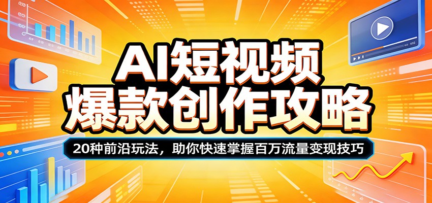 AI短视频爆款创作攻略:20种前沿玩法,助你快速掌握百万流量变现技巧-小行网创