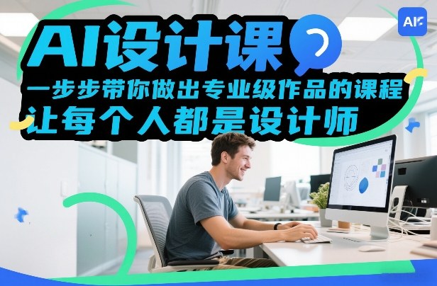 AI设计课，一步步带你做出专业级作品的课程，让每个人都是设计师-小行网创