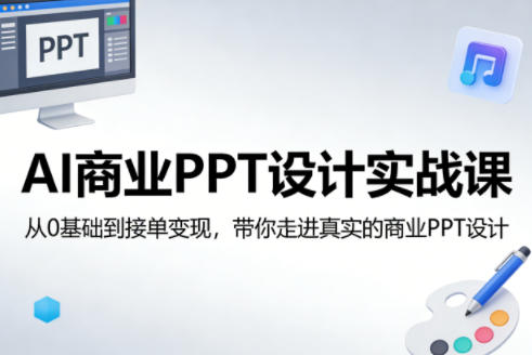 AI商业PPT设计实战课,从0基础到接单变现,带你走进真实的商业PPT设计-小行网创
