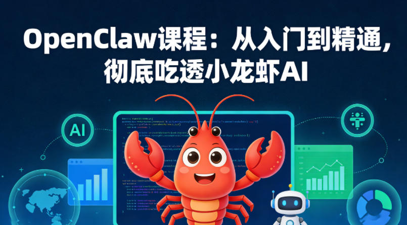OpenClaw课程：从入门到精通，彻底吃透小龙虾AI-小行网创