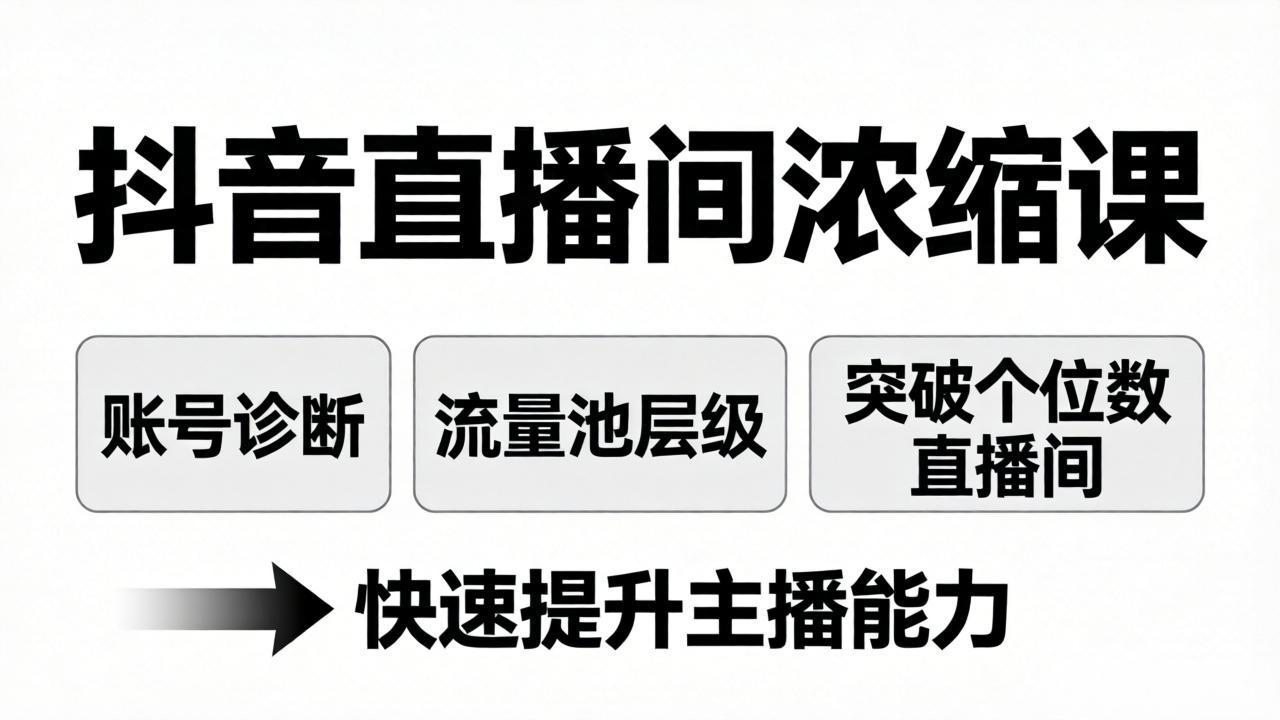 抖音直播间浓缩课：账号诊断+流量池层级，突破个位数直播间，快速提升主播能力-小行网创