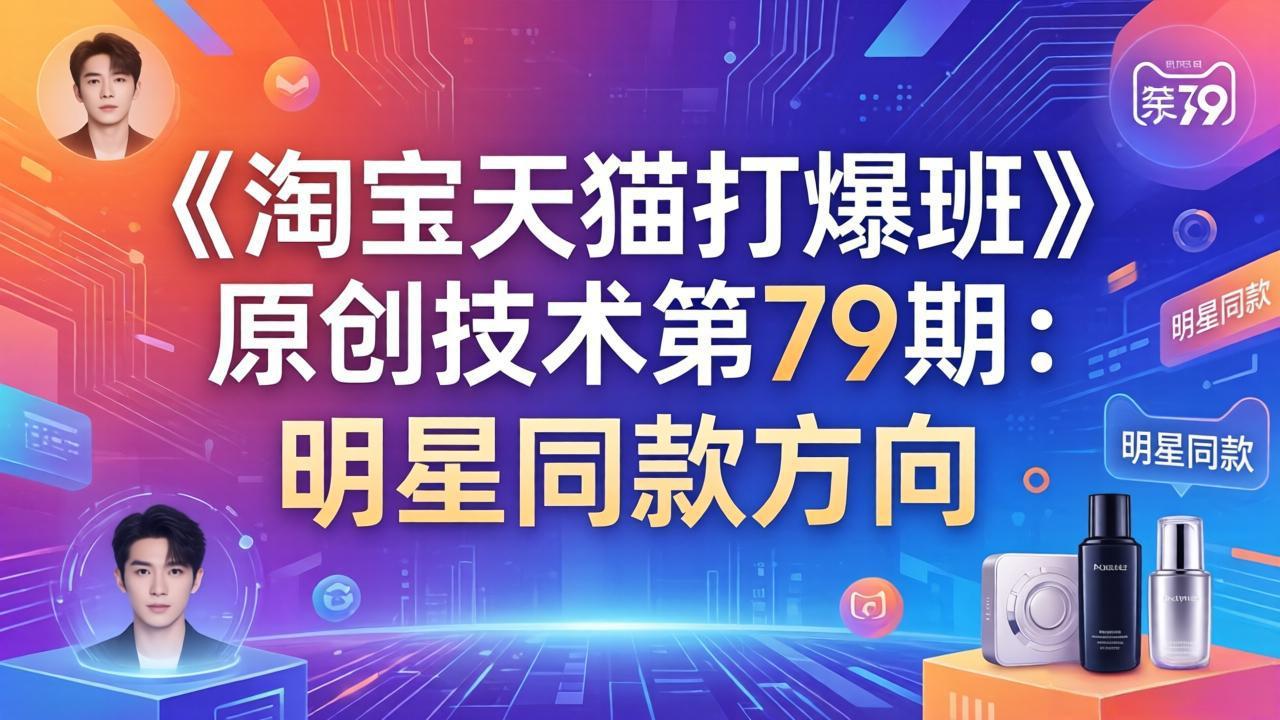 《淘宝天猫打爆班》原创技术第79期：明星同款方向-小行网创