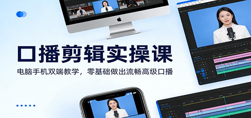口播剪辑实操课：电脑手机双端教学，零基础做出流畅高级口播-小行网创