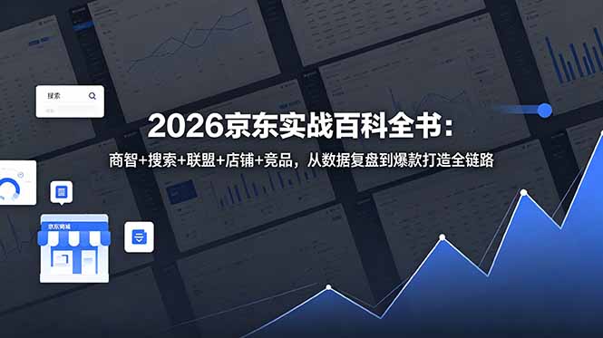 2026京东实战百科全书:商智+搜索+联盟+店铺+竞品,从数据复盘到爆款打造全链路-小行网创