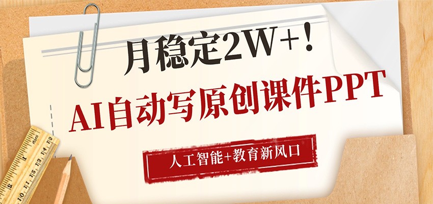 AI自动写原创课件PPT，人工智能+教育新AI风口，月稳定2W+-小行网创