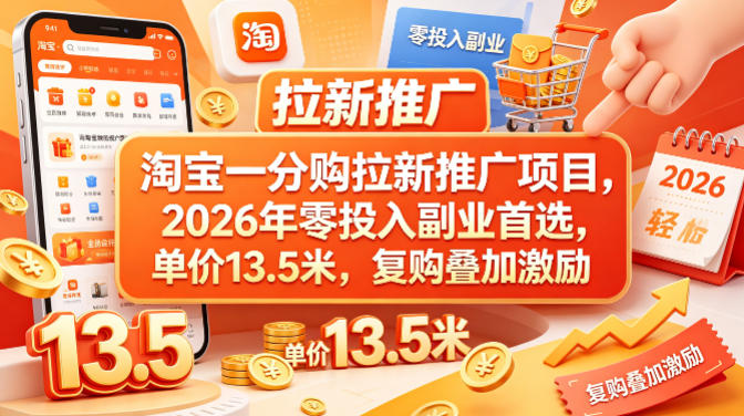 淘宝一分购拉新推广项目，2026年零投入副业首选，单价13.5米，复购叠加激励！-小行网创
