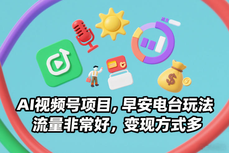 AI视频号项目，早安电台玩法，流量非常好，变现方式多-小行网创