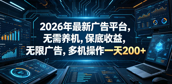 2026年最新广告平台,无需养机,保底收益,无限广告,多机操作一天200+【揭秘】-小行网创