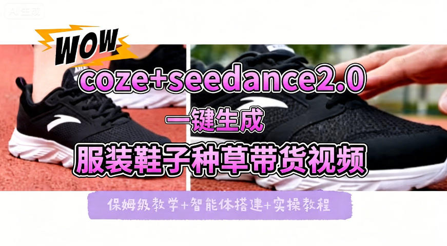 coze+即梦seedance2.0一键生成服装鞋子带货种草视频！全流程保姆级教学-小行网创
