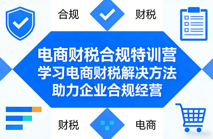 电商财税合规特训营,学习电商财税解决方法,助力企业合规经营-小行网创