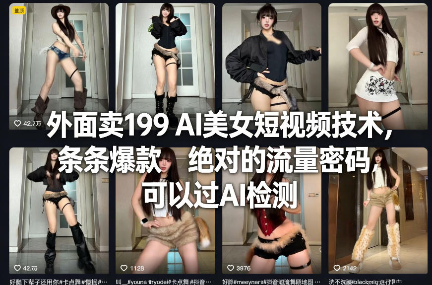 外面卖199 AI美女短视频技术，条条爆款，绝对的流量密码，可以过AI检测-小行网创