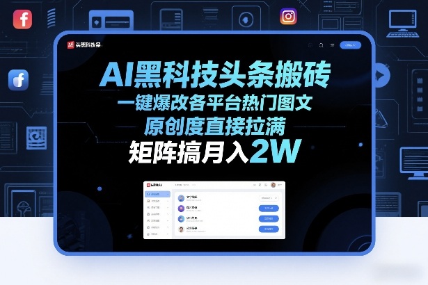 AI黑科技头条搬砖，一键爆改各平台热门图文，原创度直接拉满，矩阵搞月入2W+【揭秘】-小行网创