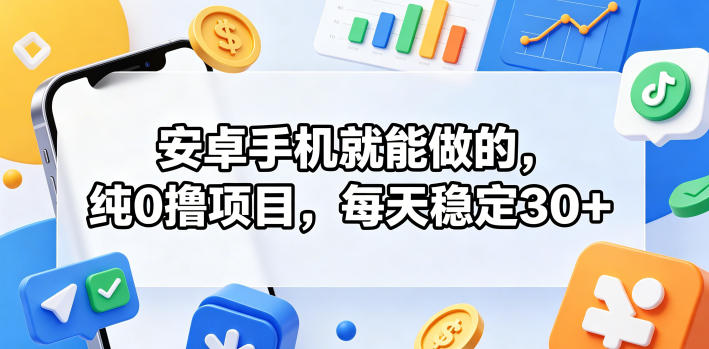 安卓手机就能做的,纯0撸项目,每天稳定30+-小行网创