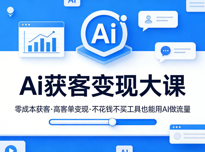 Ai获客变现大课，零成本获客，高客单变现，不花钱不买工具也能用AI做流量-小行网创