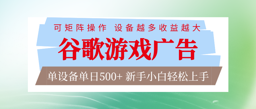 谷歌游戏广告 脚本全自动运行 单设备日入500+ 可矩阵放大，设备越多收益越大-小行网创