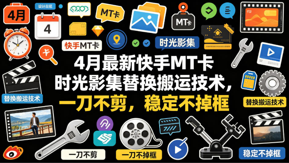 4月最新快手MT卡时光影集替换搬运技术，一刀不剪，稳定不掉框-小行网创