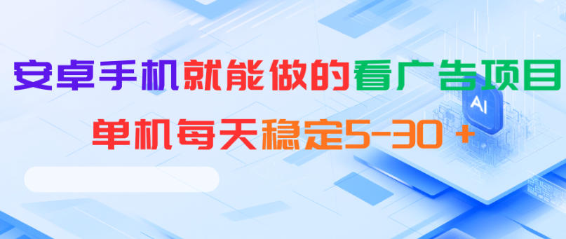 安卓手机就能做的看广告项目,单机每天稳定5-30+-小行网创